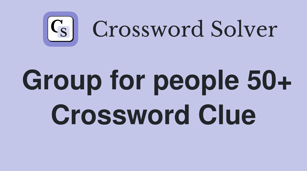 Group for people 50+ Crossword Clue