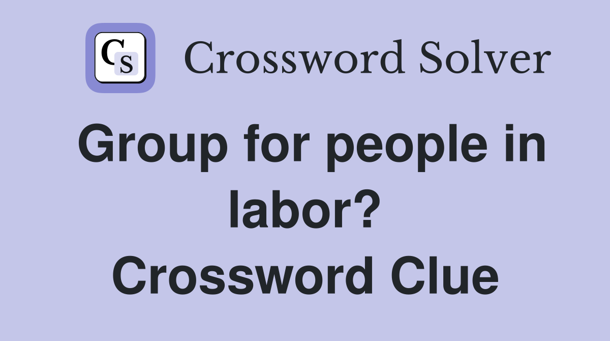 Group for people in labor? Crossword Clue