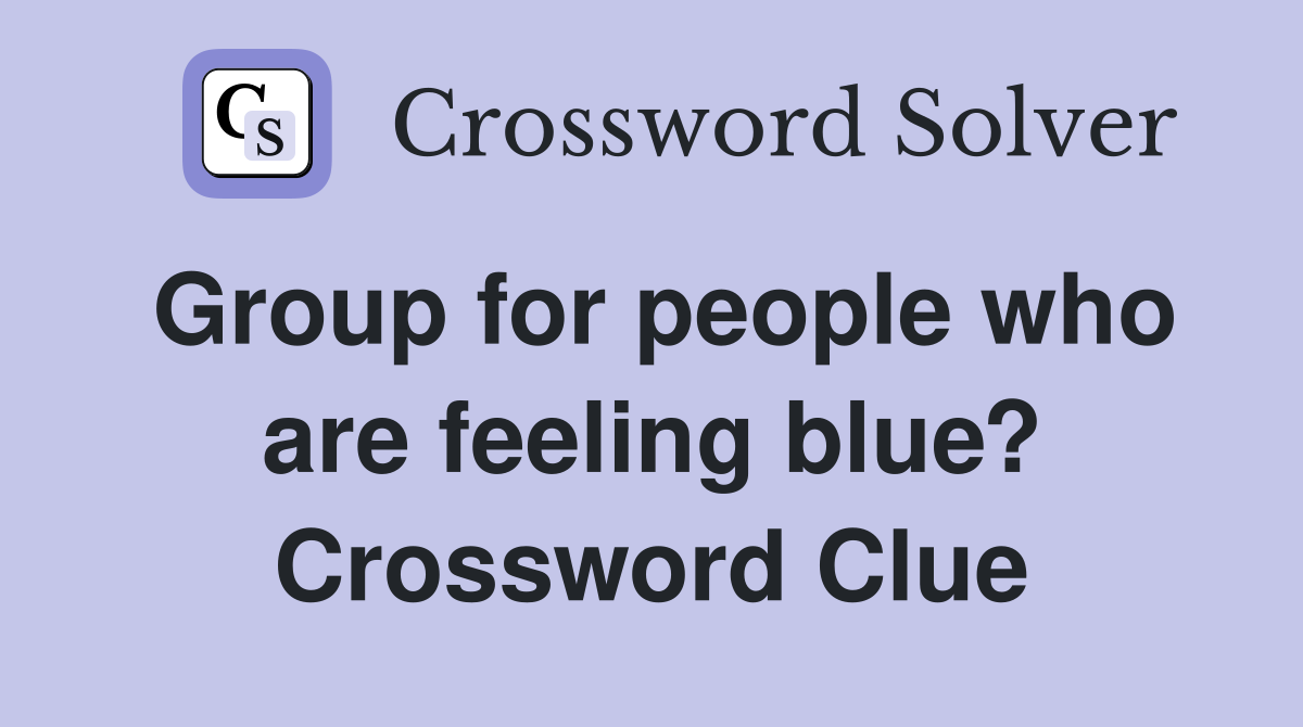 Group for people who are feeling blue? Crossword Clue