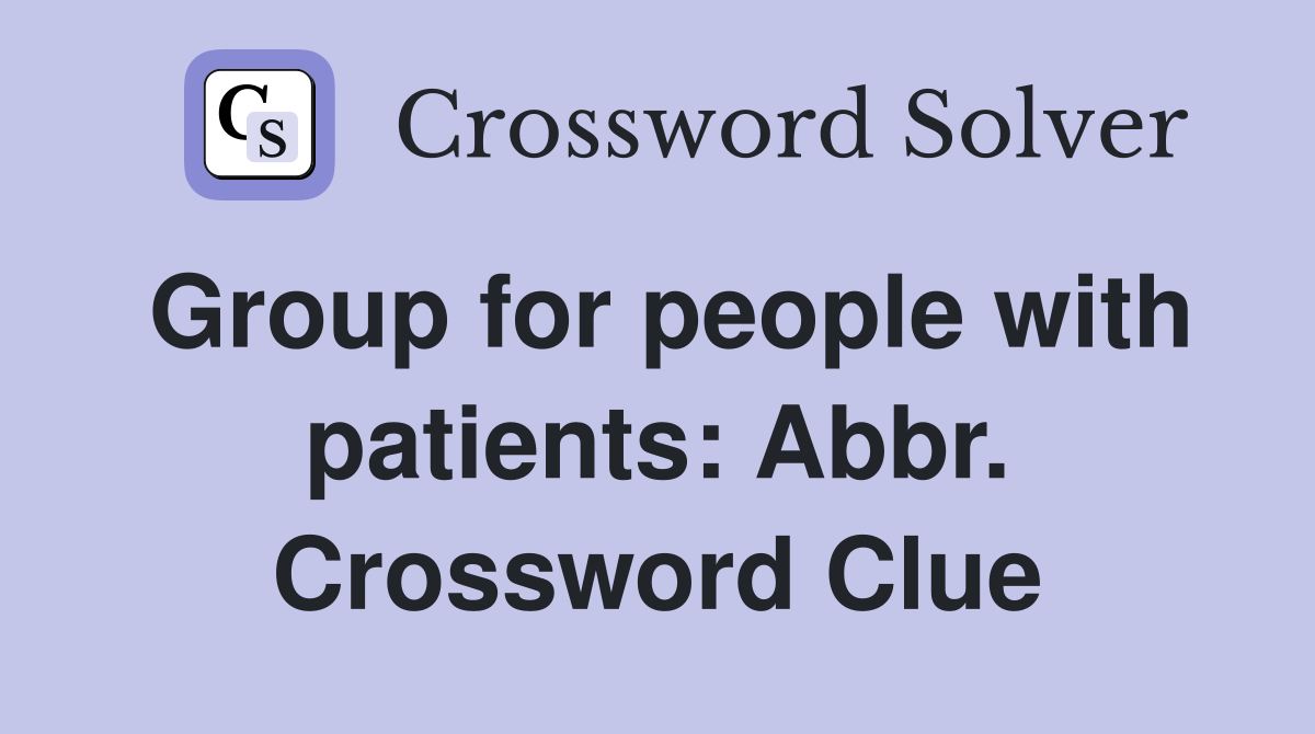 Group for people with patients: Abbr. Crossword Clue