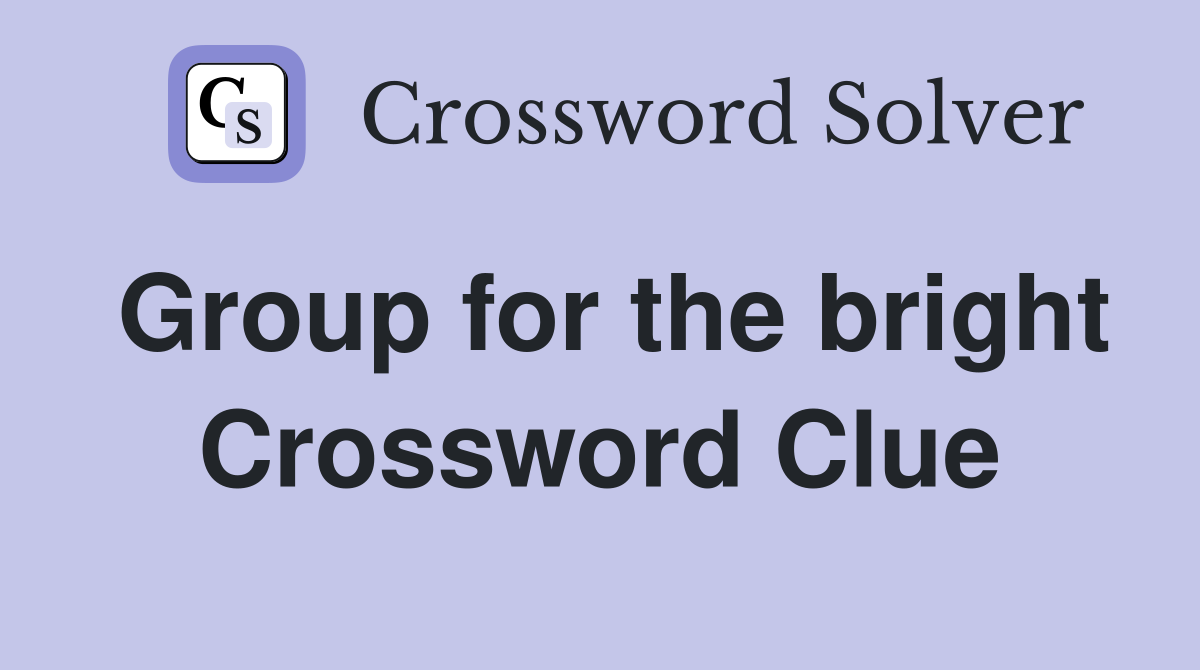 Group for the bright Crossword Clue