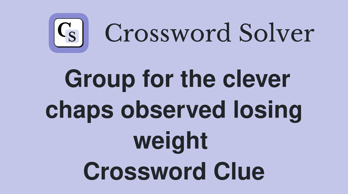 Group for the clever chaps observed losing weight  Crossword Clue