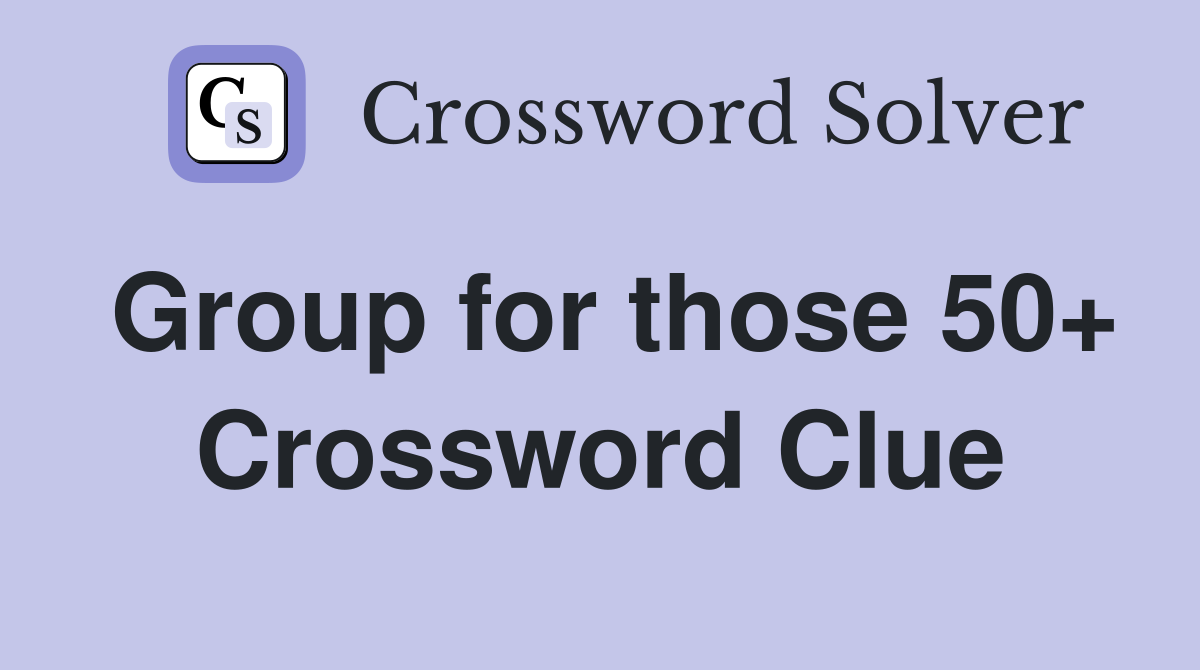 Group for those 50+ Crossword Clue