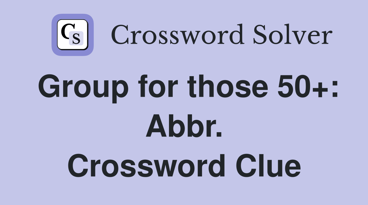 Group for those 50+: Abbr. Crossword Clue