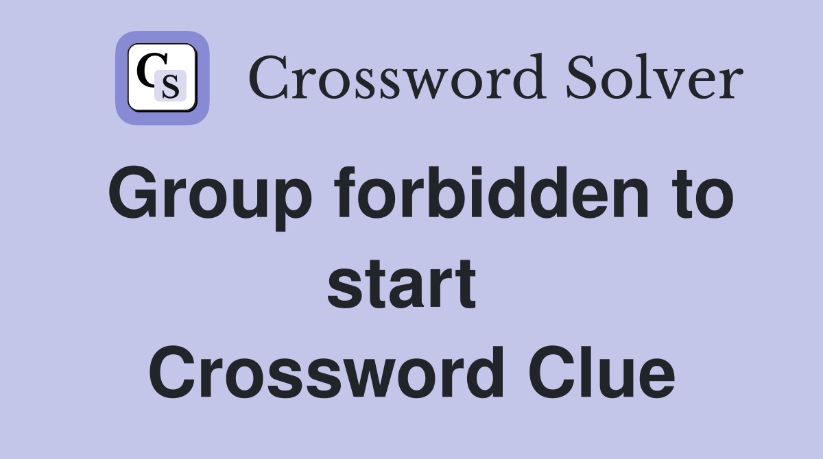 Group forbidden to start  Crossword Clue