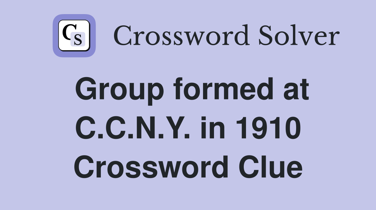 Group formed at C.C.N.Y. in 1910 Crossword Clue