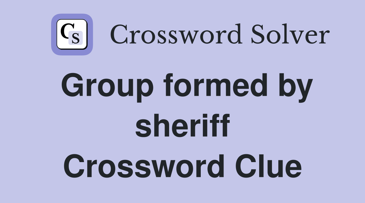 Group formed by sheriff Crossword Clue