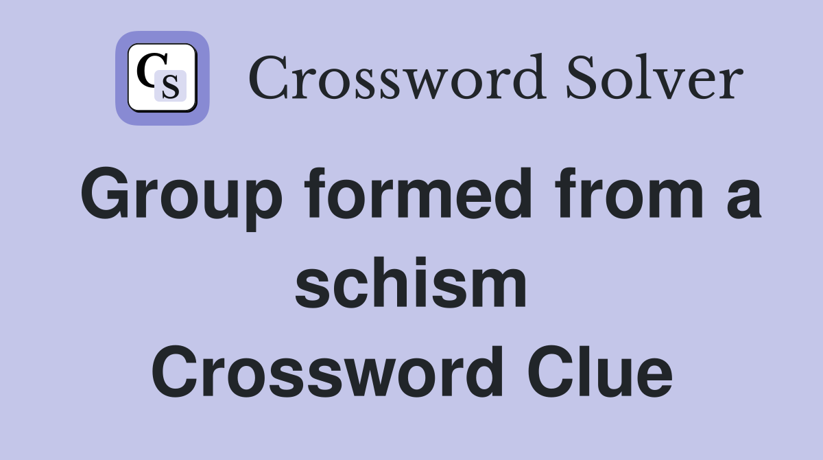Group formed from a schism Crossword Clue