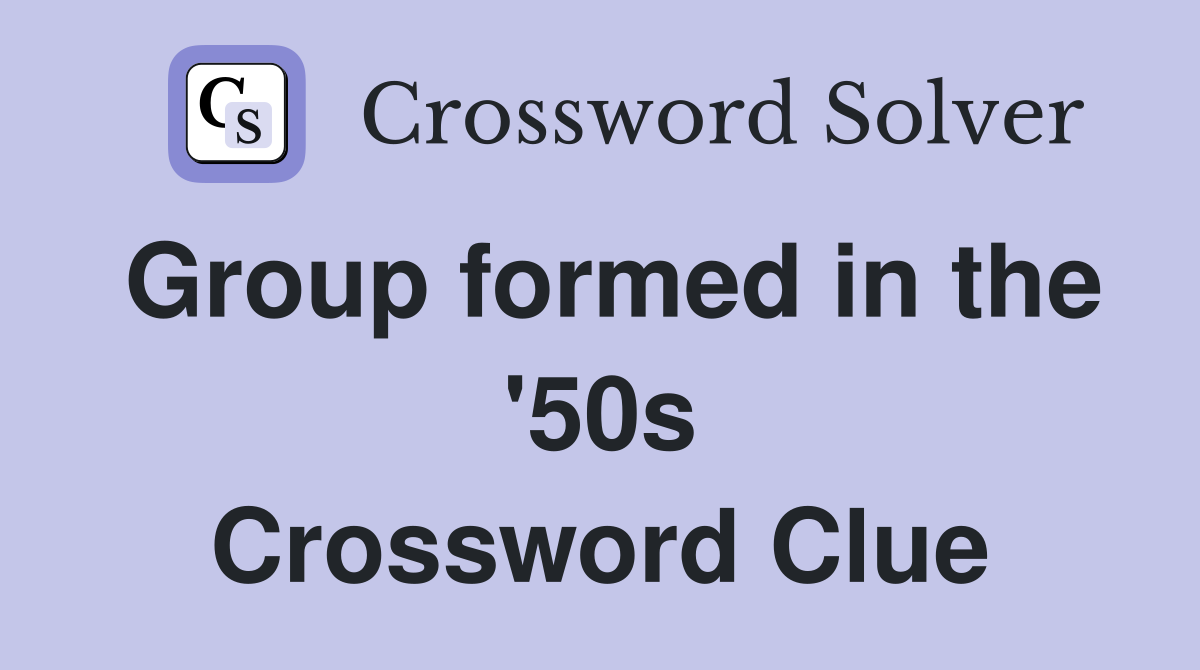 Group formed in the '50s Crossword Clue