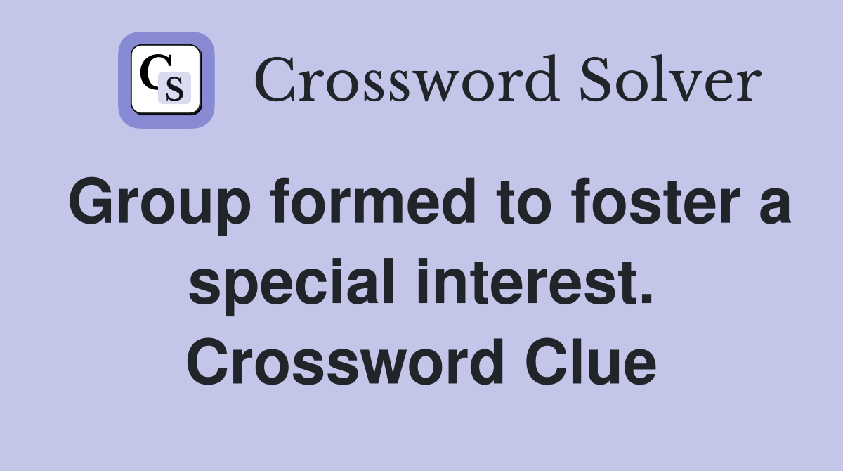 Group formed to foster a special interest. Crossword Clue