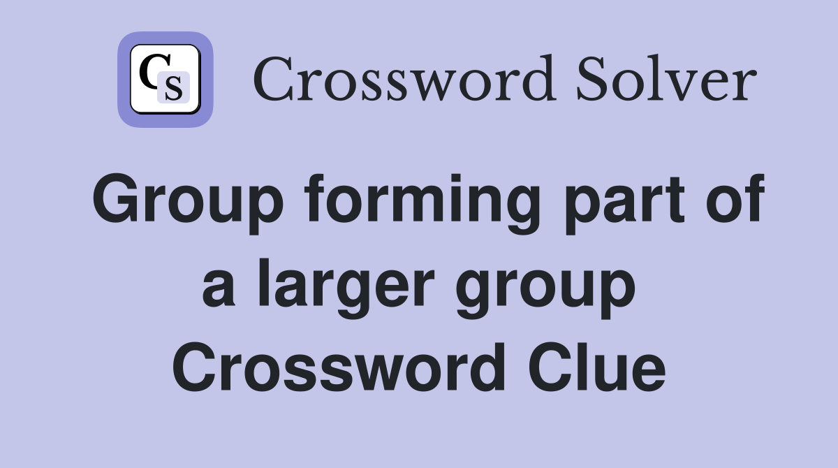 Group forming part of a larger group Crossword Clue
