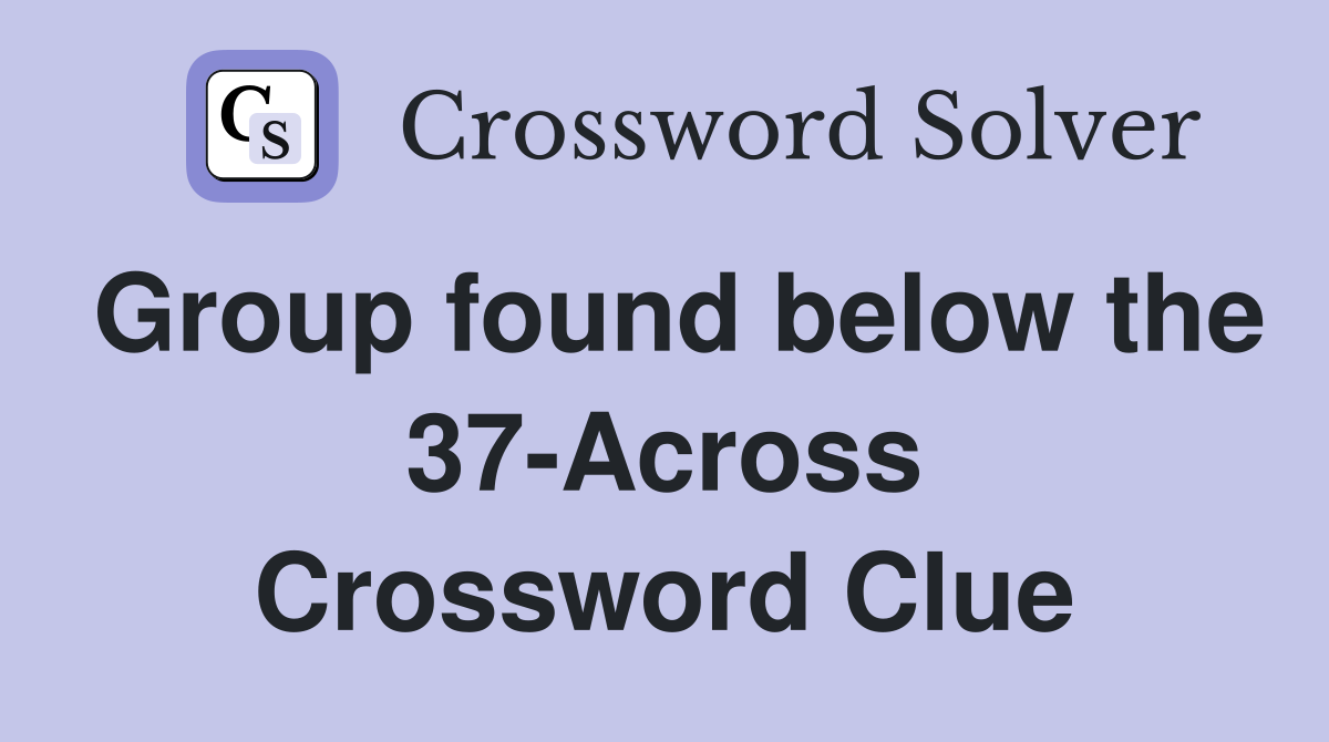 Group found below the 37-Across Crossword Clue
