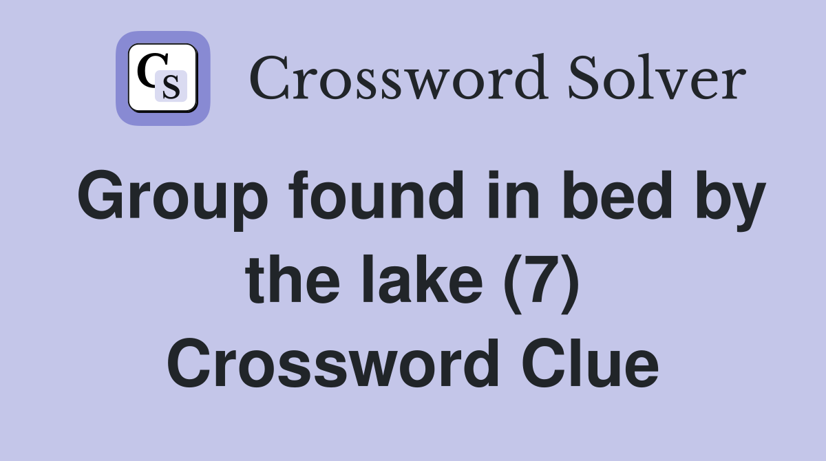 Group found in bed by the lake (7) Crossword Clue