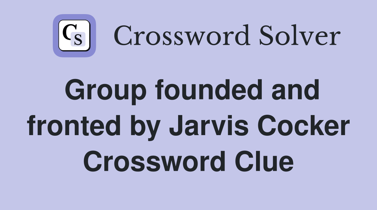 Group founded and fronted by Jarvis Cocker Crossword Clue