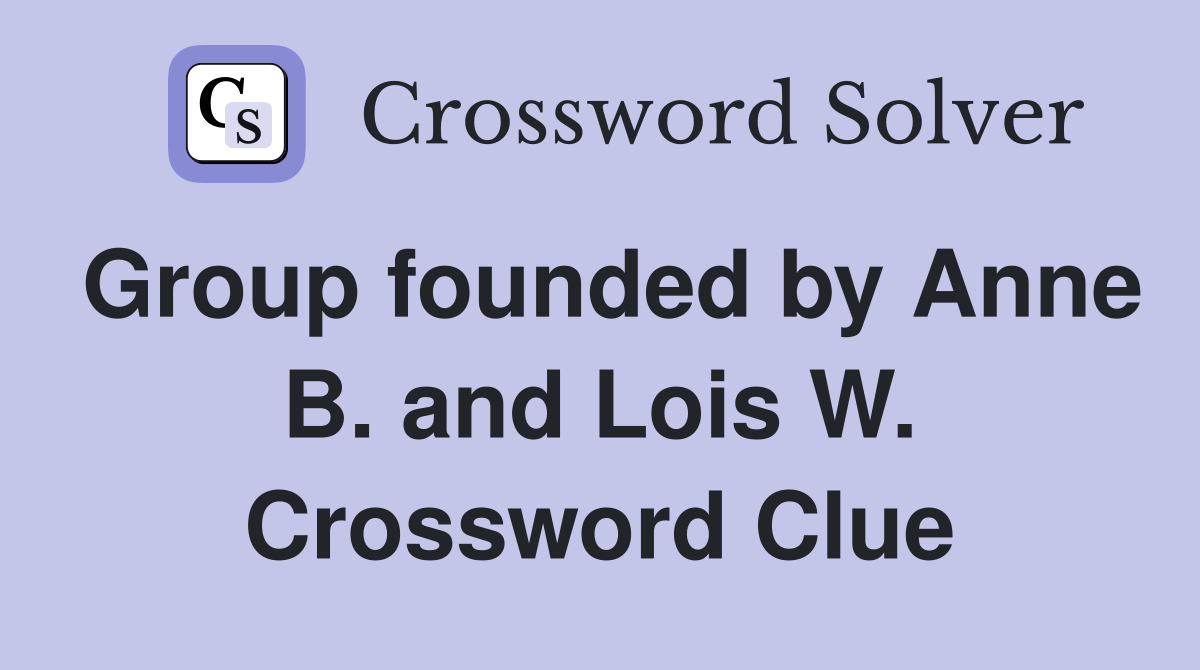 Group founded by Anne B. and Lois W. Crossword Clue