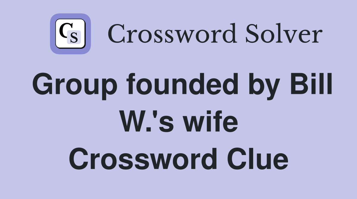 Group founded by Bill W.'s wife Crossword Clue
