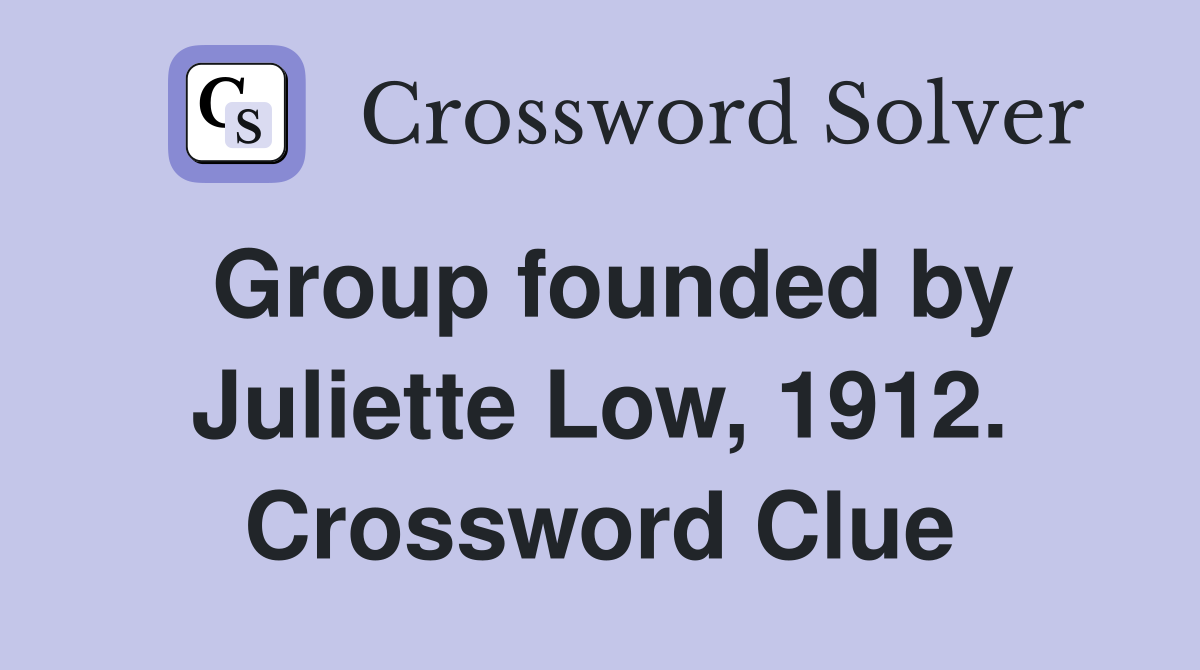 Group founded by Juliette Low, 1912. Crossword Clue