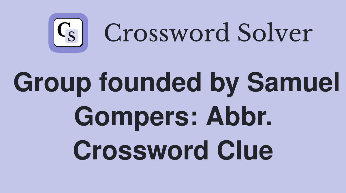 Group founded by Samuel Gompers: Abbr. Crossword Clue