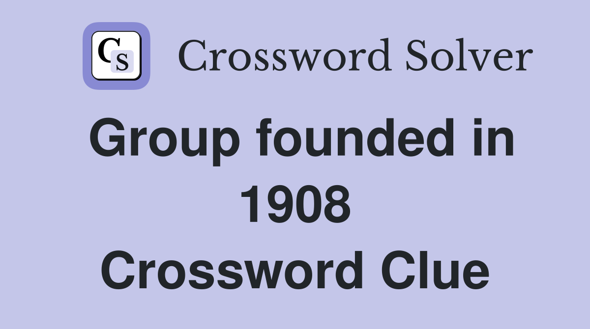 Group founded in 1908 Crossword Clue