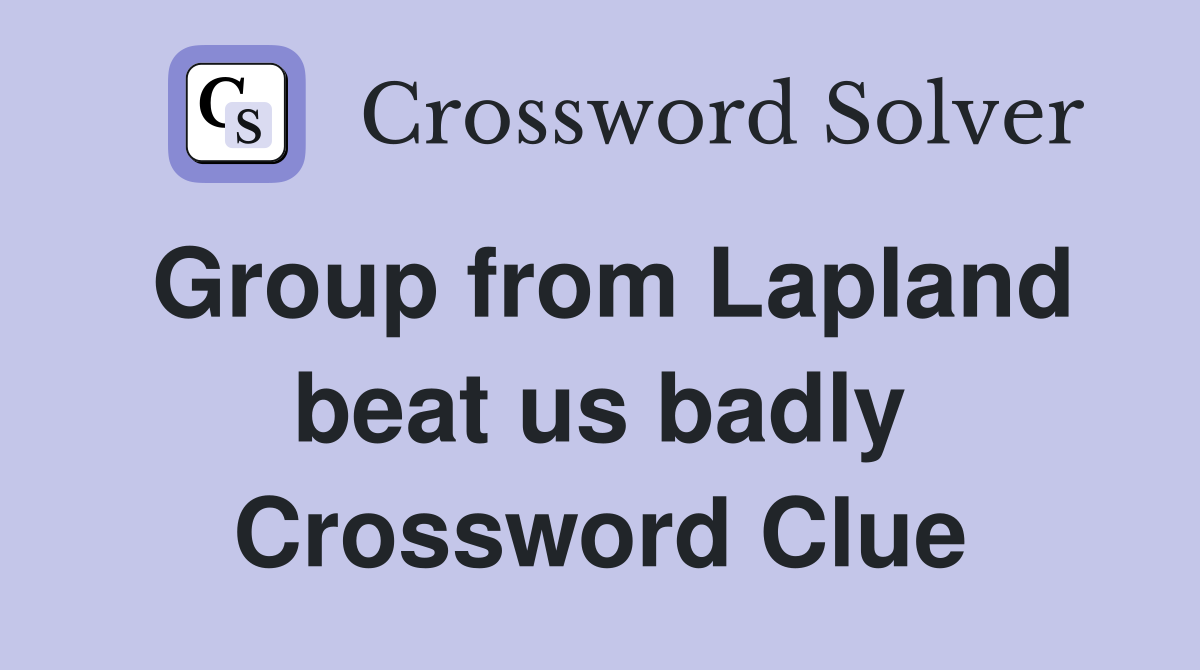 Group from Lapland beat us badly Crossword Clue