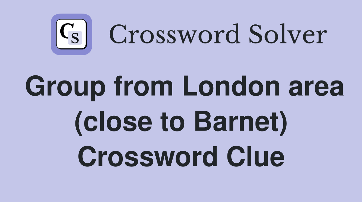 Group from London area (close to Barnet) Crossword Clue