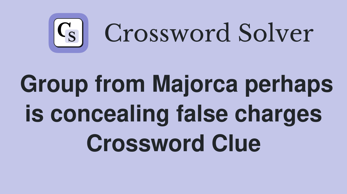 Group from Majorca perhaps is concealing false charges Crossword Clue