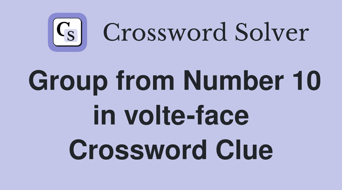 Group from Number 10 in volte-face Crossword Clue