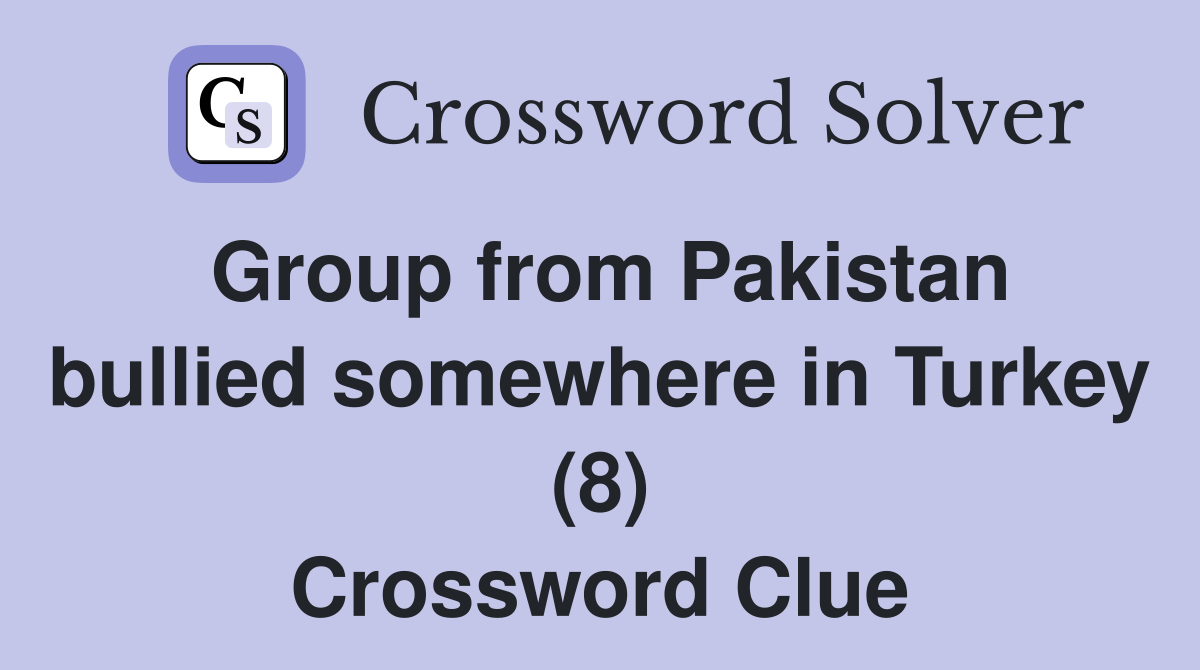 Group from Pakistan bullied somewhere in Turkey (8) Crossword Clue
