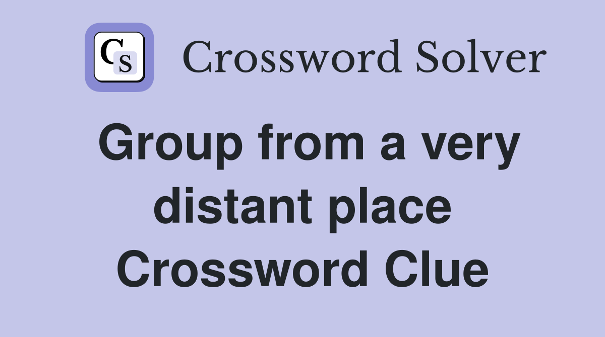 Group from a very distant place Crossword Clue