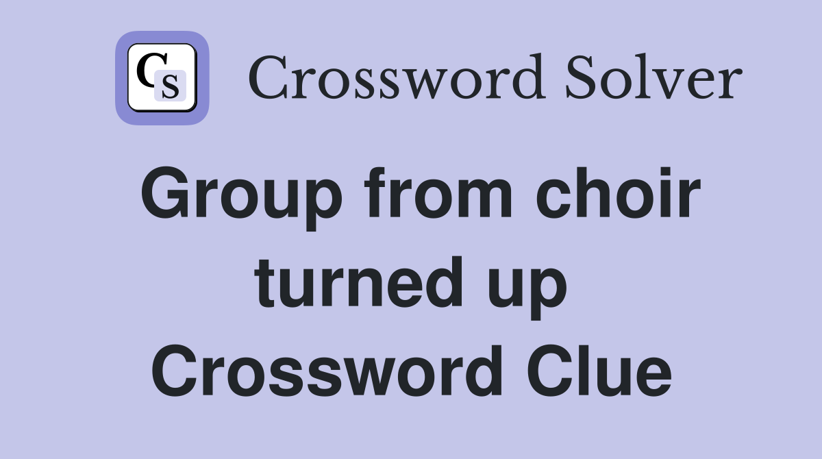 Group from choir turned up Crossword Clue