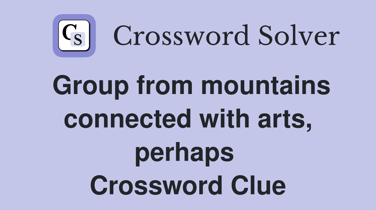 Group from mountains connected with arts, perhaps  Crossword Clue