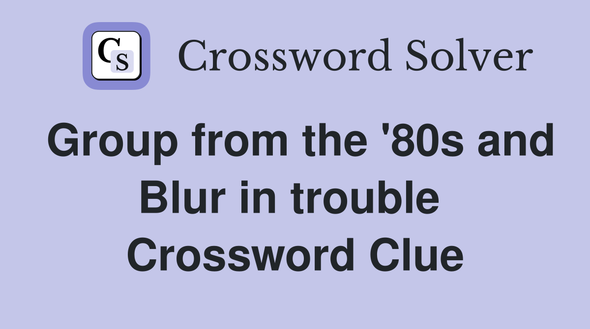 Group from the '80s and Blur in trouble  Crossword Clue