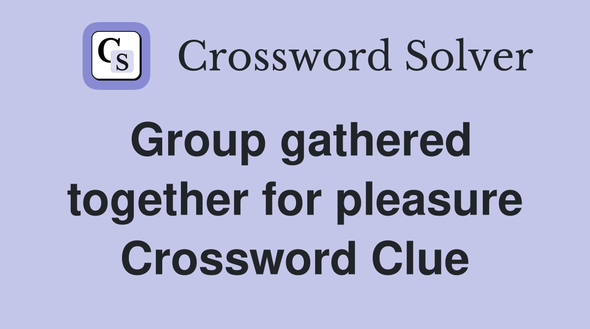 Group gathered together for pleasure Crossword Clue