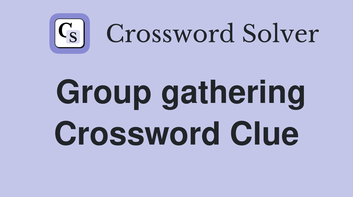 Group gathering Crossword Clue