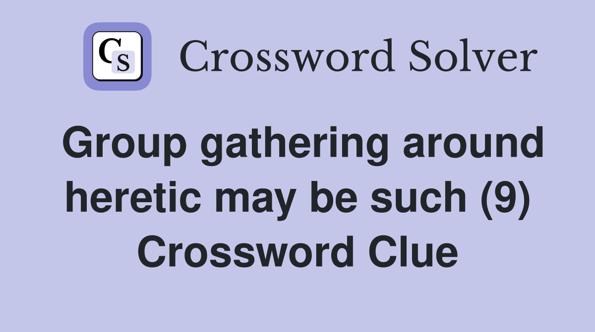 Group gathering around heretic may be such (9) Crossword Clue