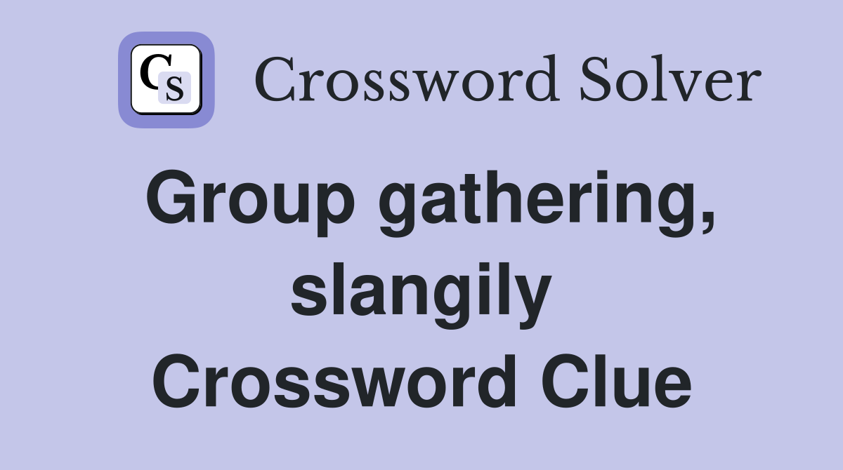 Group gathering, slangily Crossword Clue