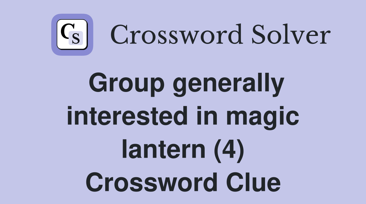 Group generally interested in magic lantern (4) Crossword Clue