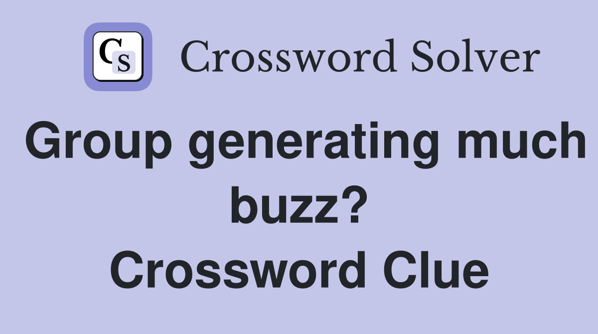 Group generating much buzz? Crossword Clue
