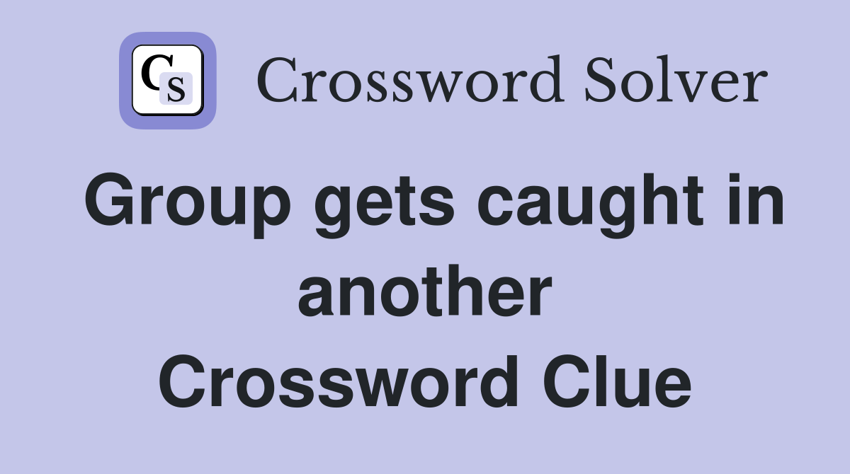 Group gets caught in another Crossword Clue