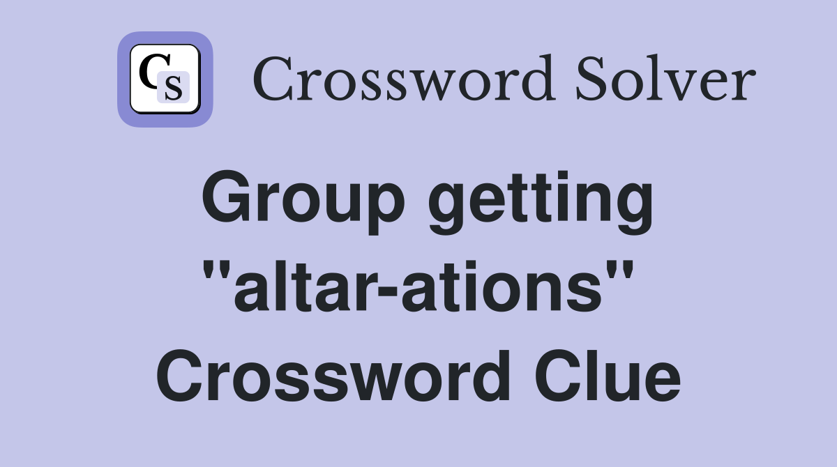 Group getting "altar-ations" Crossword Clue