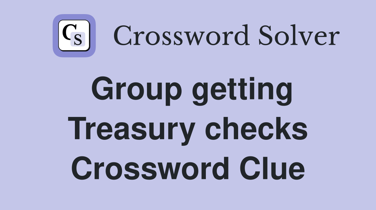 Group getting Treasury checks Crossword Clue