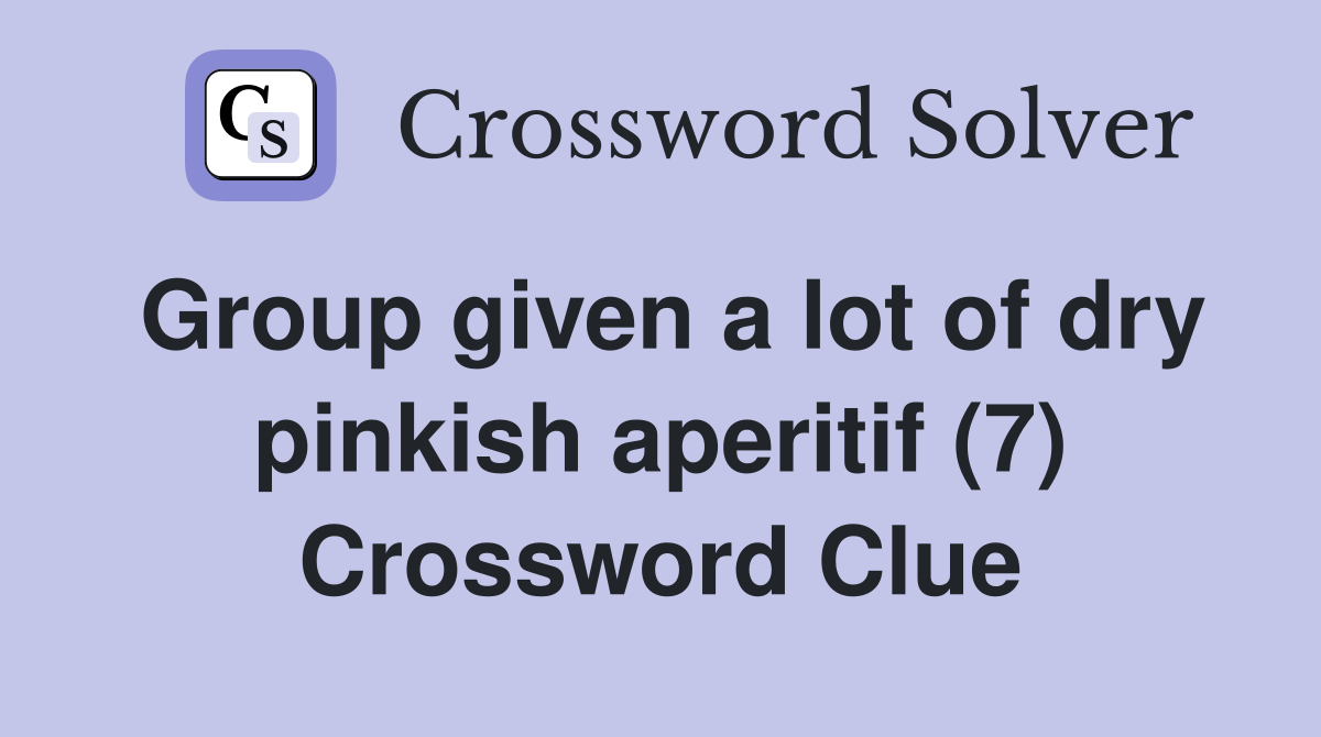 Group given a lot of dry pinkish aperitif (7) Crossword Clue