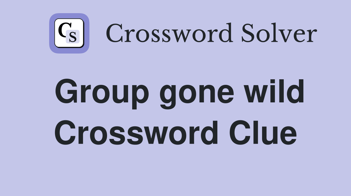 Group gone wild Crossword Clue