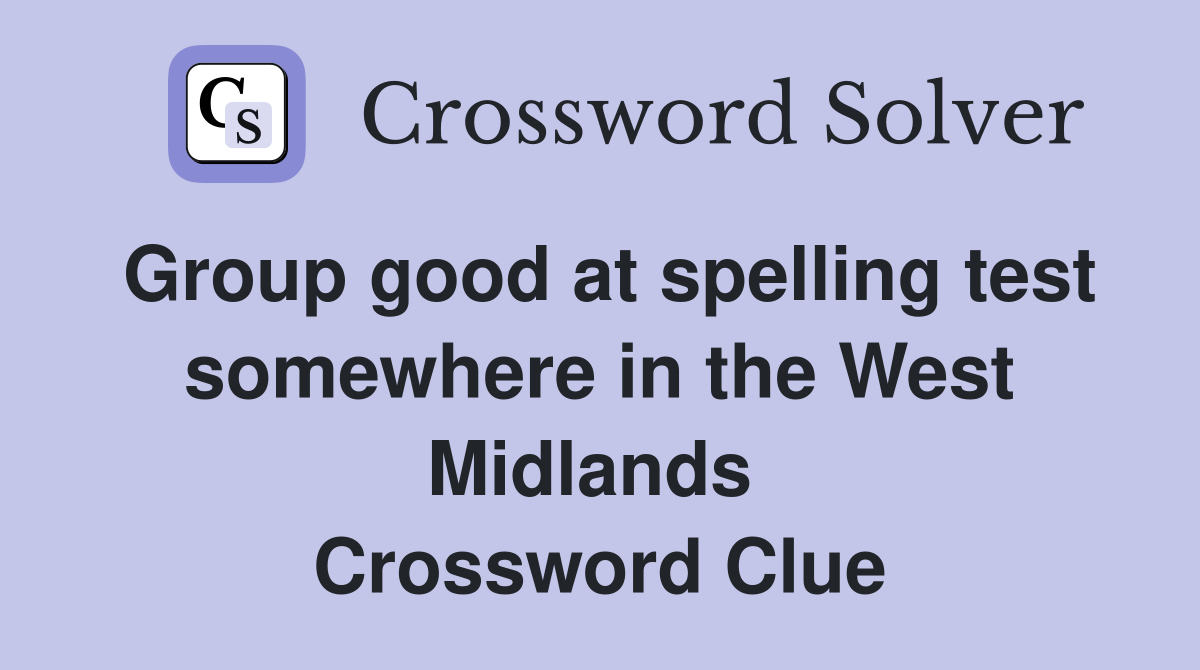 Group good at spelling test somewhere in the West Midlands  Crossword Clue