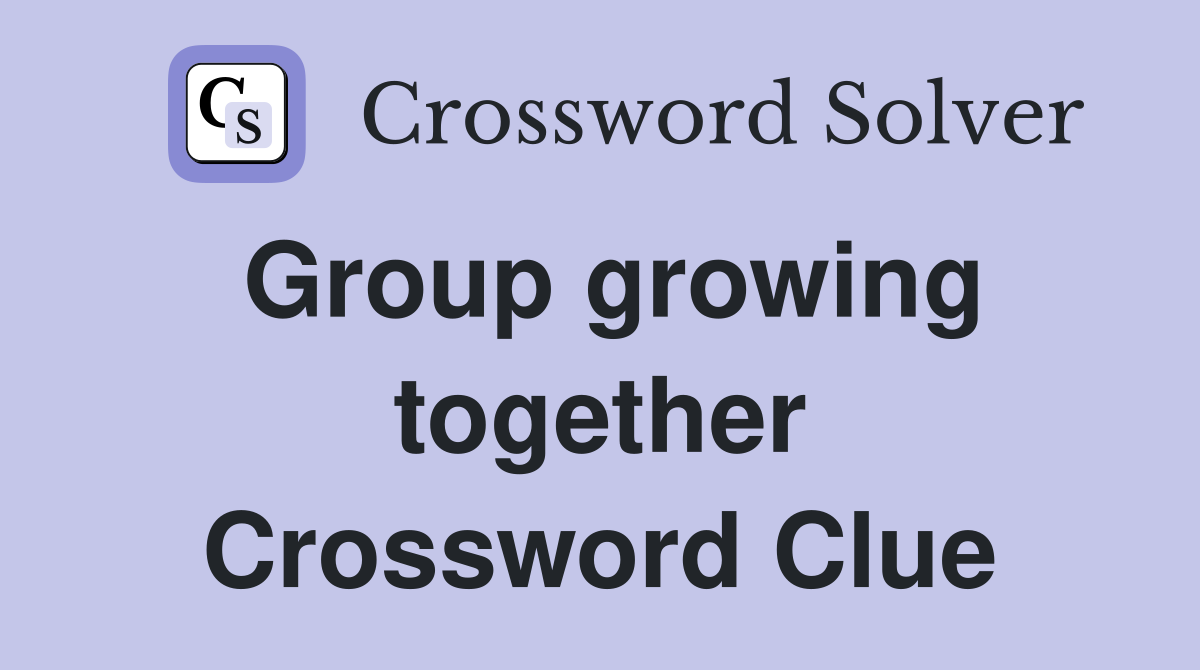 Group growing together Crossword Clue