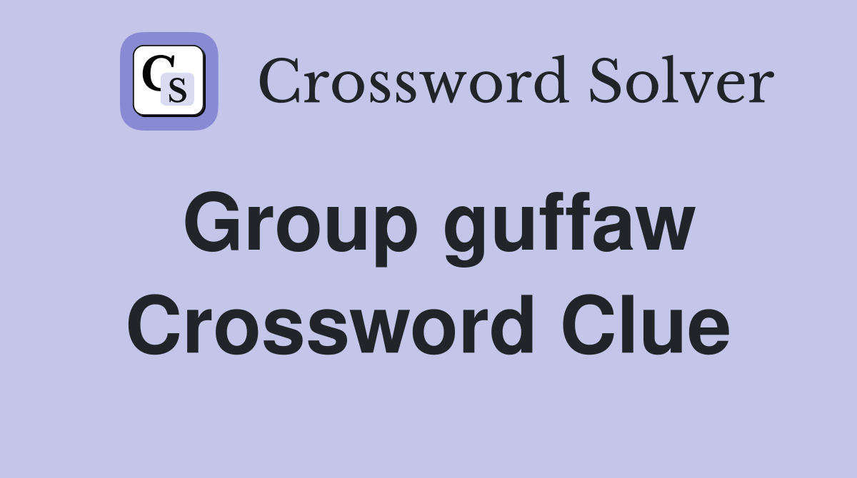 Group guffaw Crossword Clue