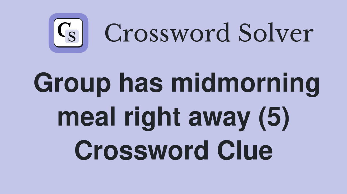 Group has midmorning meal right away (5) Crossword Clue