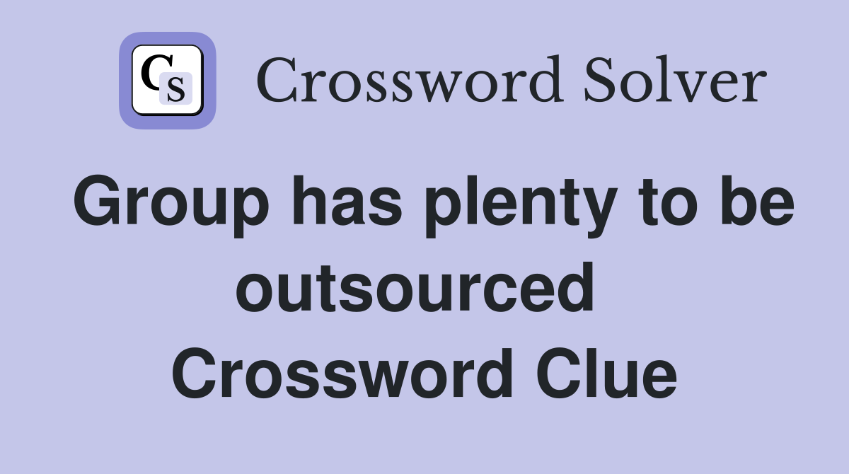Group has plenty to be outsourced  Crossword Clue