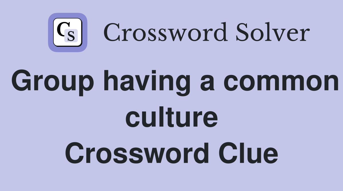 Group having a common culture Crossword Clue