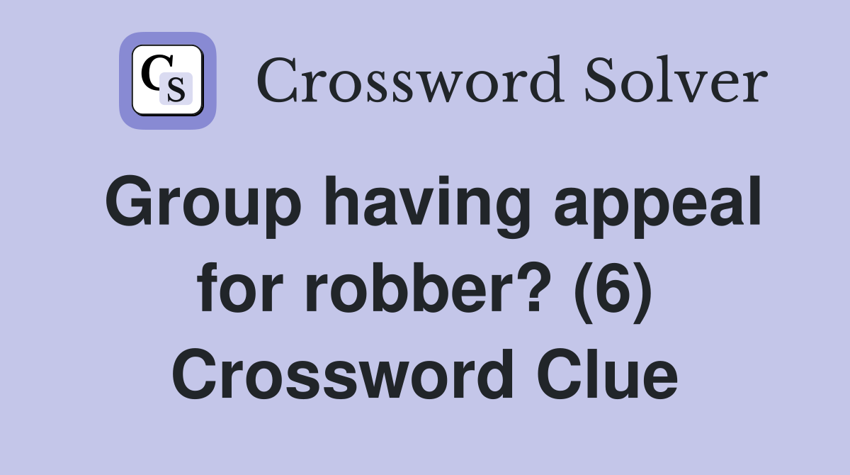 Group having appeal for robber? (6) Crossword Clue